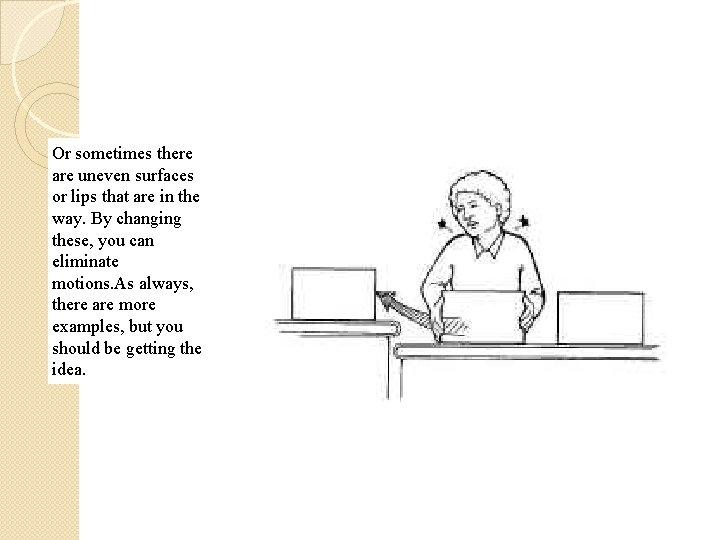 Or sometimes there are uneven surfaces or lips that are in the way. By