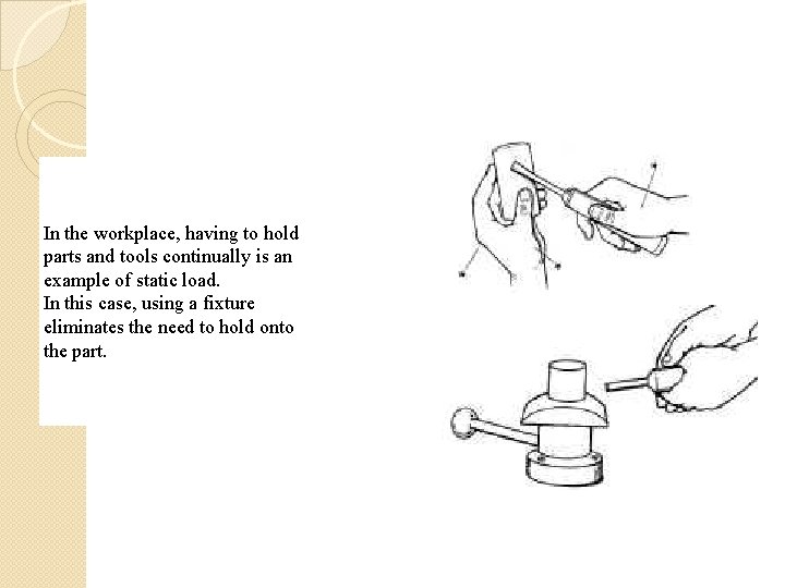 In the workplace, having to hold parts and tools continually is an example of