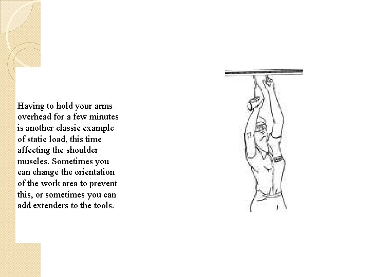 Having to hold your arms overhead for a few minutes is another classic example