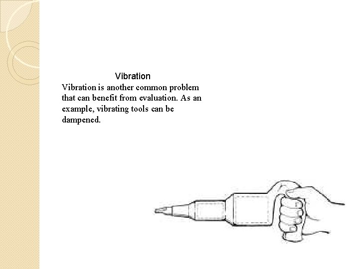 Vibration is another common problem that can benefit from evaluation. As an example, vibrating