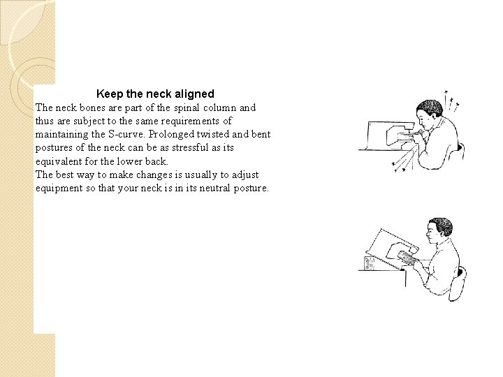 Keep the neck aligned The neck bones are part of the spinal column and