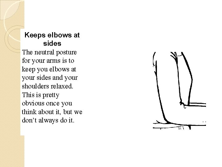 Keeps elbows at sides The neutral posture for your arms is to keep you