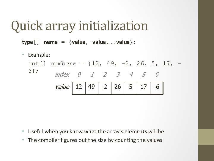 Quick array initialization type[] name = {value, … value}; • Example: int[] numbers =