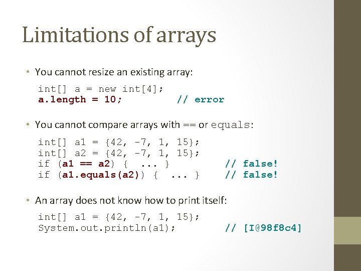 Limitations of arrays • You cannot resize an existing array: int[] a = new