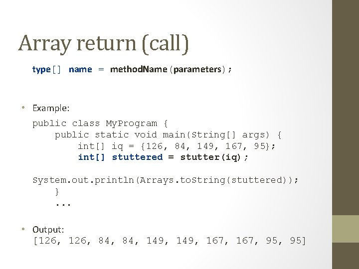 Array return (call) type[] name = method. Name(parameters); • Example: public class My. Program