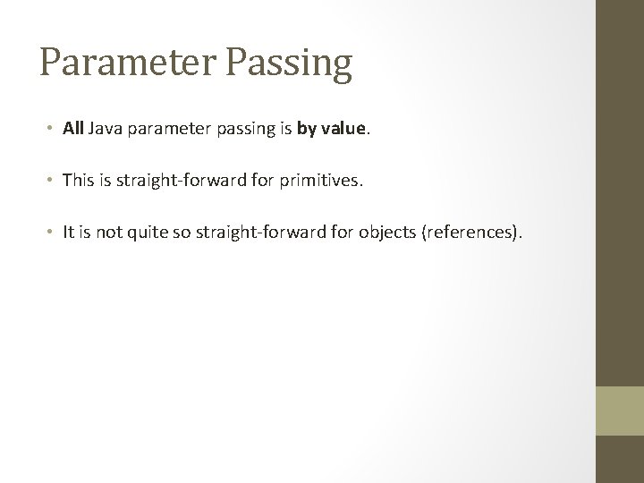 Parameter Passing • All Java parameter passing is by value. • This is straight-forward