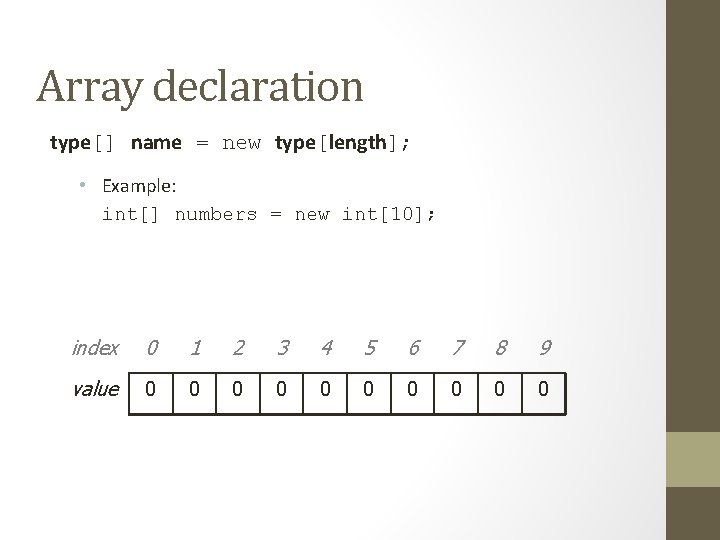 Array declaration type[] name = new type[length]; • Example: int[] numbers = new int[10];