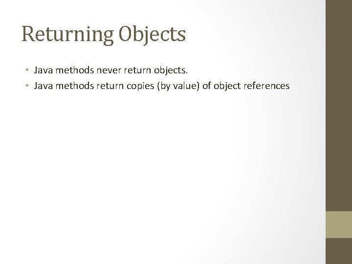 Returning Objects • Java methods never return objects. • Java methods return copies (by