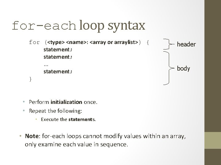 for-each loop syntax for (<type> <name>: <array or arraylist>) { statement; . . .