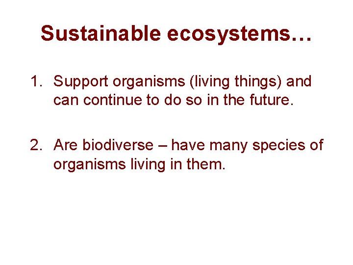 Sustainable ecosystems… 1. Support organisms (living things) and can continue to do so in