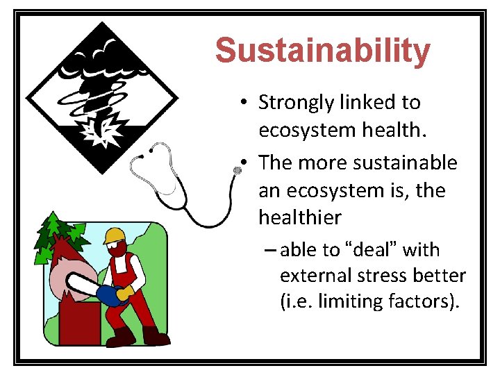 Sustainability • Strongly linked to ecosystem health. • The more sustainable an ecosystem is,