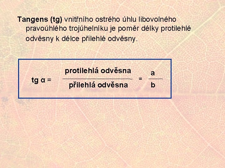 Tangens (tg) vnitřního ostrého úhlu libovolného pravoúhlého trojúhelníku je poměr délky protilehlé odvěsny k