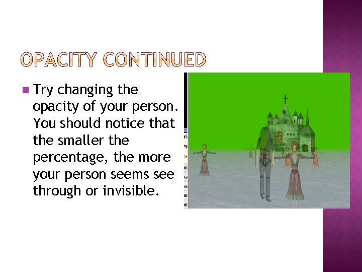 n Try changing the opacity of your person. You should notice that the smaller