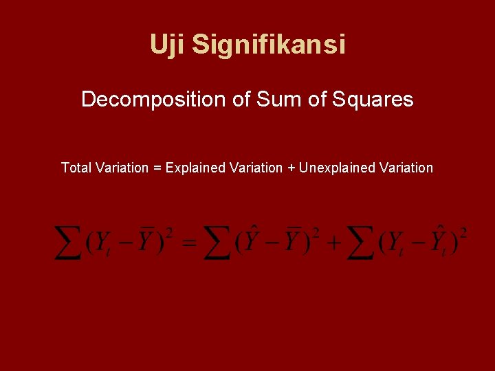 Uji Signifikansi Decomposition of Sum of Squares Total Variation = Explained Variation + Unexplained