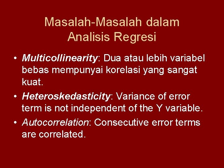 Masalah-Masalah dalam Analisis Regresi • Multicollinearity: Dua atau lebih variabel bebas mempunyai korelasi yang