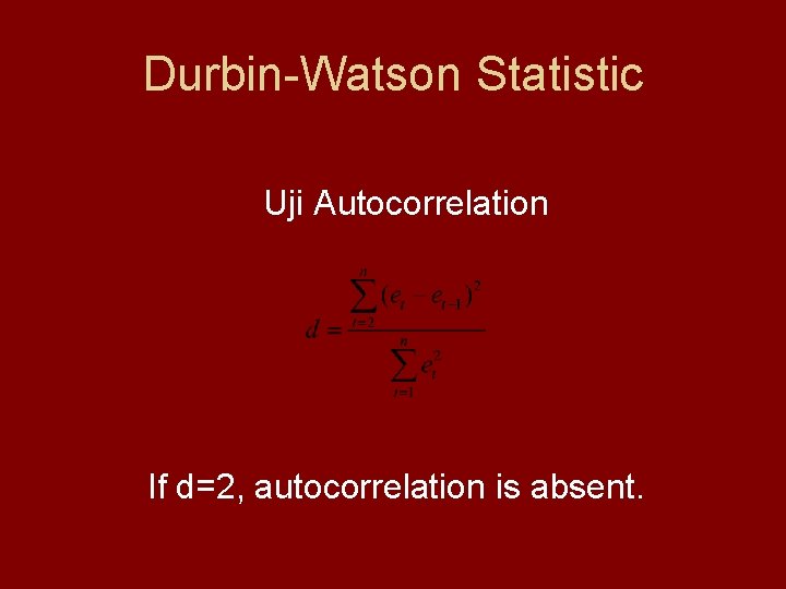 Durbin-Watson Statistic Uji Autocorrelation If d=2, autocorrelation is absent. 