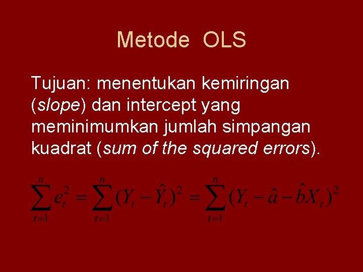 Metode OLS Tujuan: menentukan kemiringan (slope) dan intercept yang meminimumkan jumlah simpangan kuadrat (sum