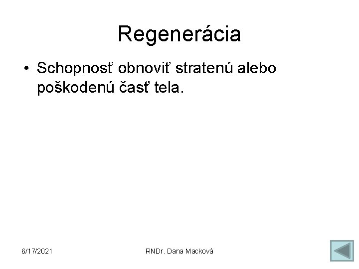 Regenerácia • Schopnosť obnoviť stratenú alebo poškodenú časť tela. 6/17/2021 RNDr. Dana Macková 