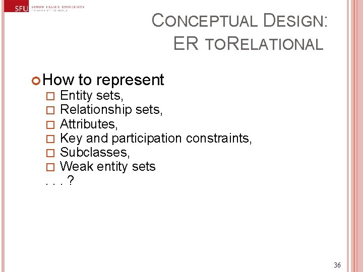CONCEPTUAL DESIGN: ER TORELATIONAL How to represent Entity sets, Relationship sets, Attributes, Key and CONCEPTUAL DESIGN: ER TORELATIONAL How to represent Entity sets, Relationship sets, Attributes, Key and