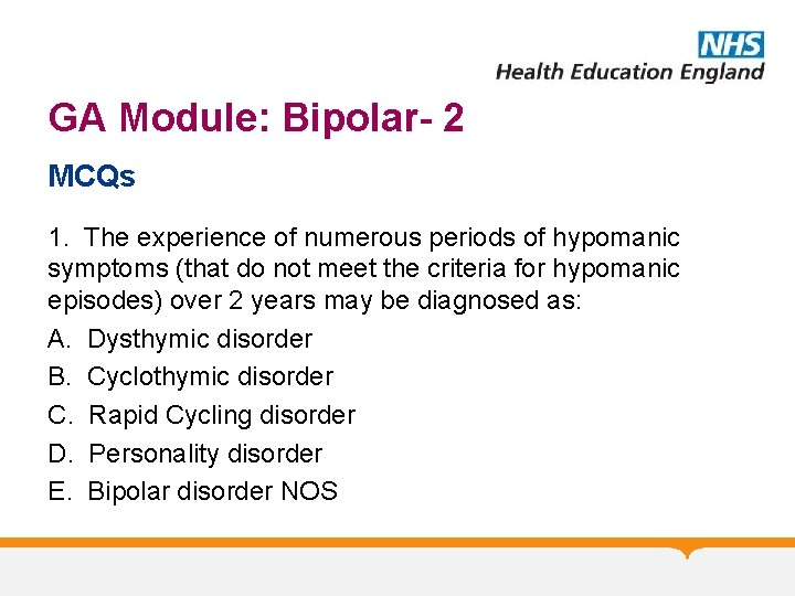 GA Module: Bipolar- 2 MCQs 1. The experience of numerous periods of hypomanic symptoms