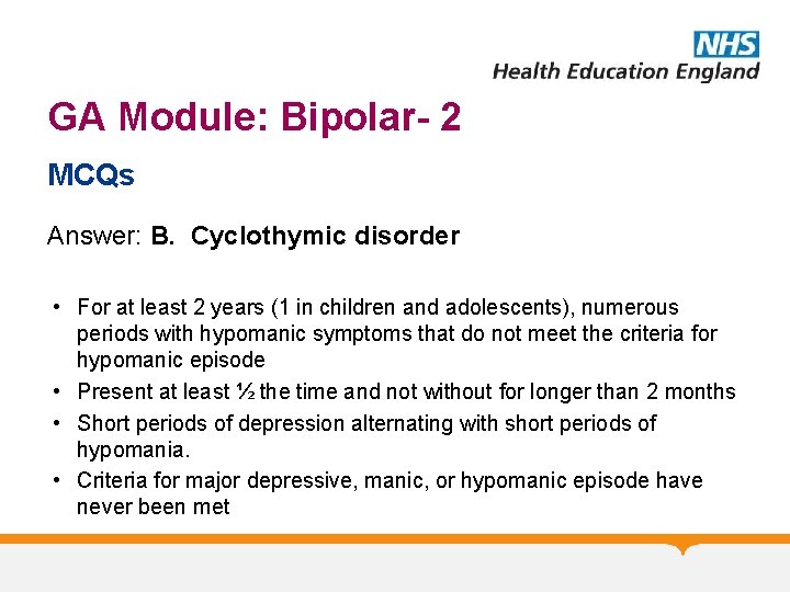 GA Module: Bipolar- 2 MCQs Answer: B. Cyclothymic disorder • For at least 2