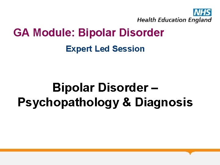 GA Module: Bipolar Disorder Expert Led Session Bipolar Disorder – Psychopathology & Diagnosis 