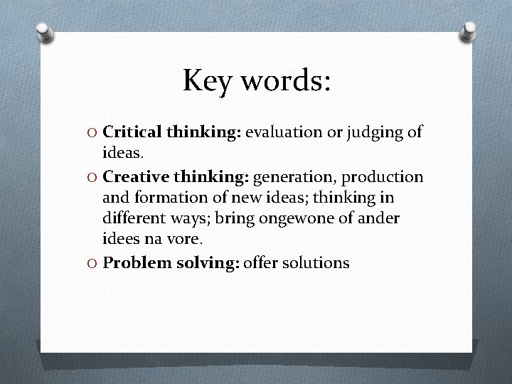 Key words: O Critical thinking: evaluation or judging of ideas. O Creative thinking: generation,