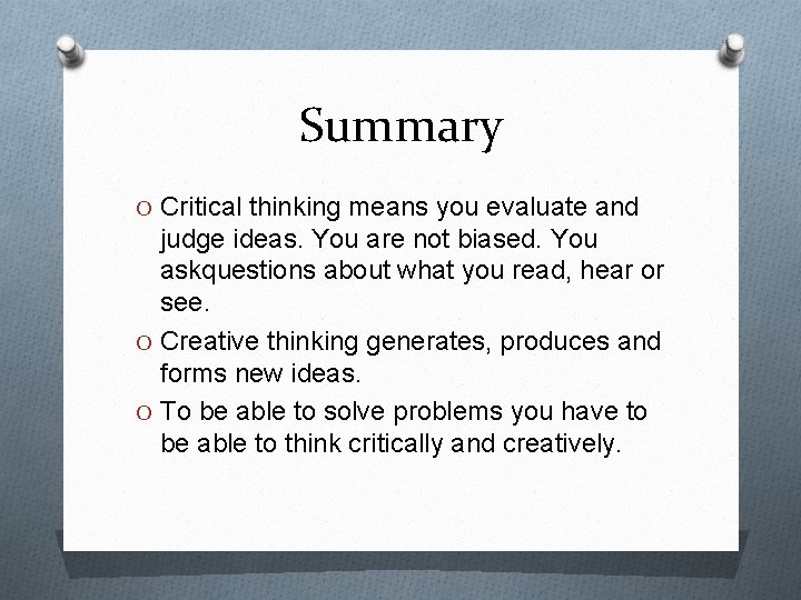 Summary O Critical thinking means you evaluate and judge ideas. You are not biased.