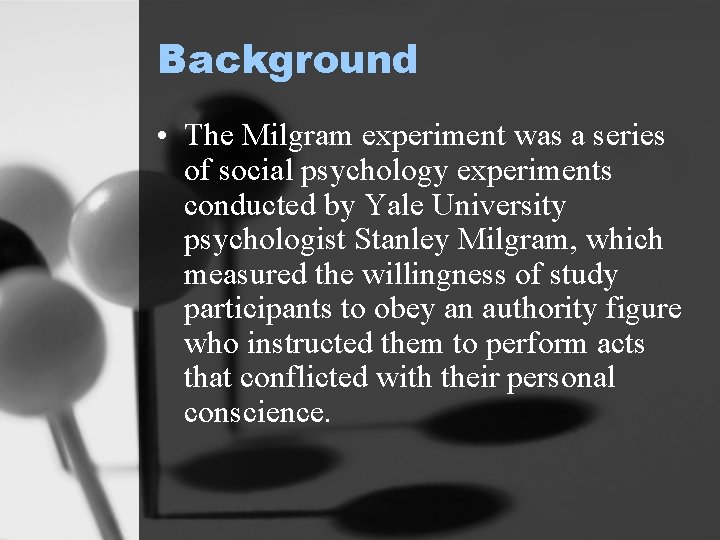 Background • The Milgram experiment was a series of social psychology experiments conducted by