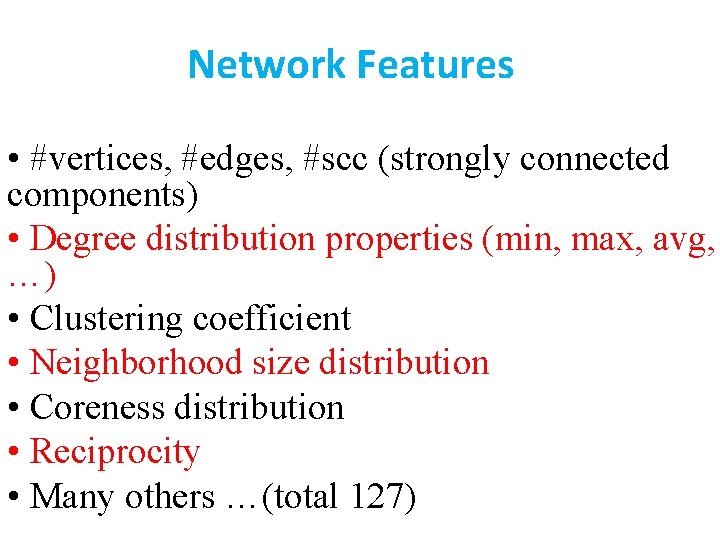 Network Features • #vertices, #edges, #scc (strongly connected components) • Degree distribution properties (min,