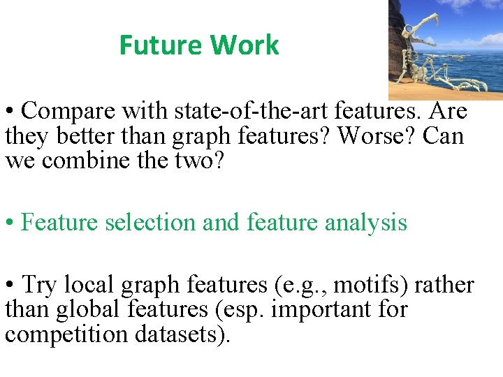 Future Work • Compare with state-of-the-art features. Are they better than graph features? Worse?