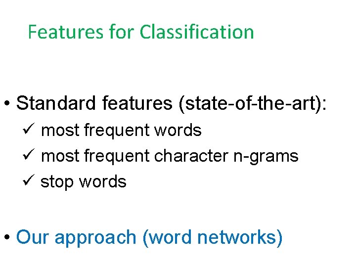 Features for Classification • Standard features (state-of-the-art): ü most frequent words ü most frequent