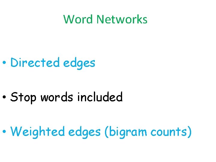 Word Networks • Directed edges • Stop words included • Weighted edges (bigram counts)