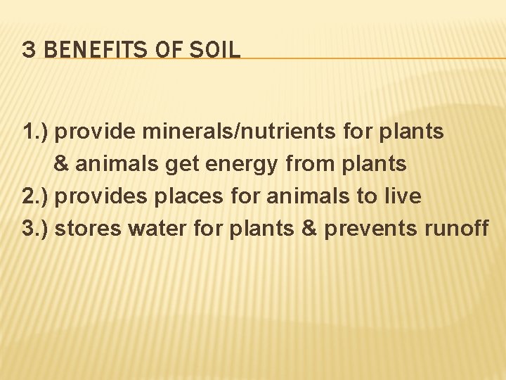 3 BENEFITS OF SOIL 1. ) provide minerals/nutrients for plants & animals get energy