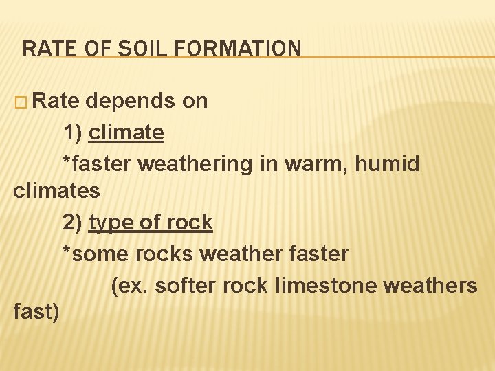 RATE OF SOIL FORMATION � Rate depends on 1) climate *faster weathering in warm,