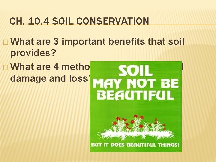 CH. 10. 4 SOIL CONSERVATION � What are 3 important benefits that soil provides?