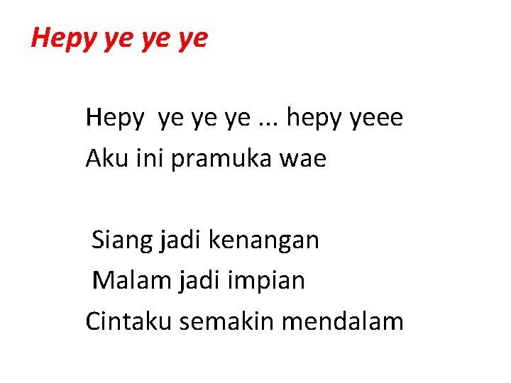 Hepy ye ye ye. . . hepy yeee Aku ini pramuka wae Siang jadi Hepy ye ye ye. . . hepy yeee Aku ini pramuka wae Siang jadi