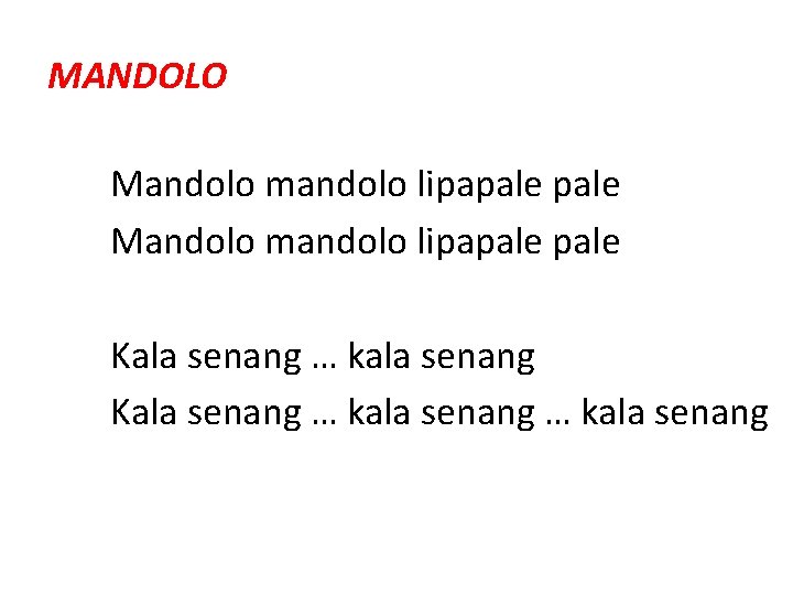 MANDOLO Mandolo mandolo lipapale Kala senang … kala senang MANDOLO Mandolo mandolo lipapale Kala senang … kala senang