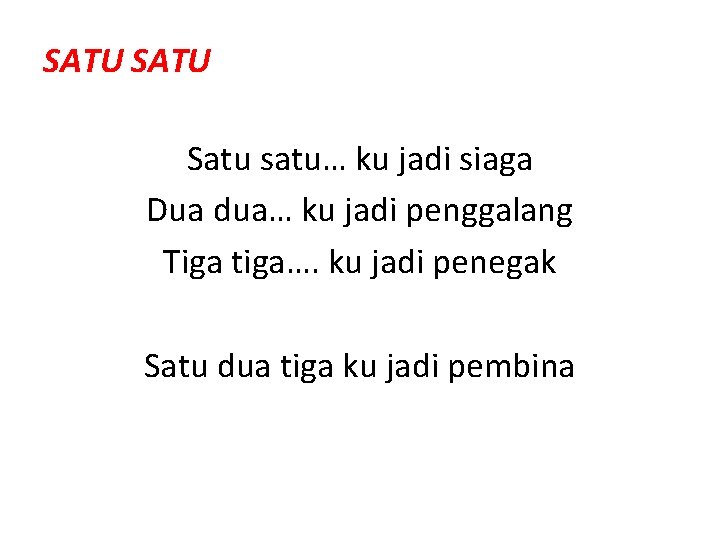 SATU Satu satu… ku jadi siaga Dua dua… ku jadi penggalang Tiga tiga…. ku SATU Satu satu… ku jadi siaga Dua dua… ku jadi penggalang Tiga tiga…. ku