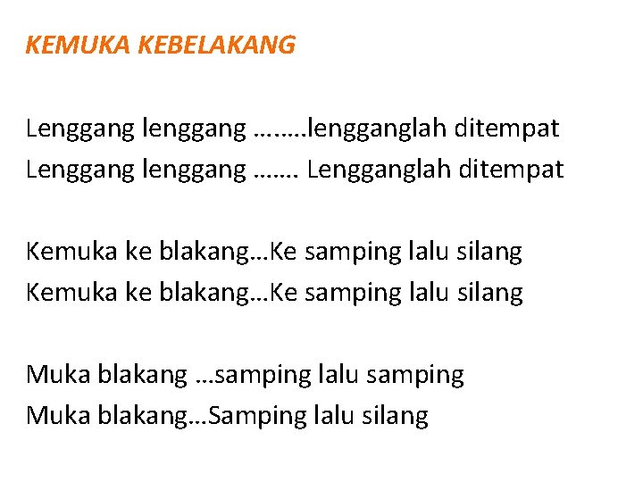 KEMUKA KEBELAKANG Lenggang lenggang …. …. lengganglah ditempat Lenggang lenggang ……. Lengganglah ditempat Kemuka