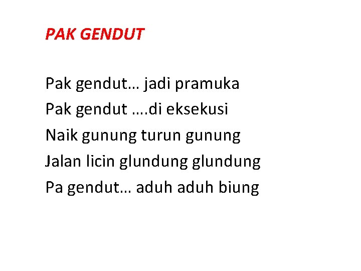 PAK GENDUT Pak gendut… jadi pramuka Pak gendut …. di eksekusi Naik gunung turun PAK GENDUT Pak gendut… jadi pramuka Pak gendut …. di eksekusi Naik gunung turun