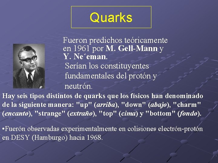 Quarks Fueron predichos teóricamente en 1961 por M. Gell-Mann y Y. Ne´eman. Serían los