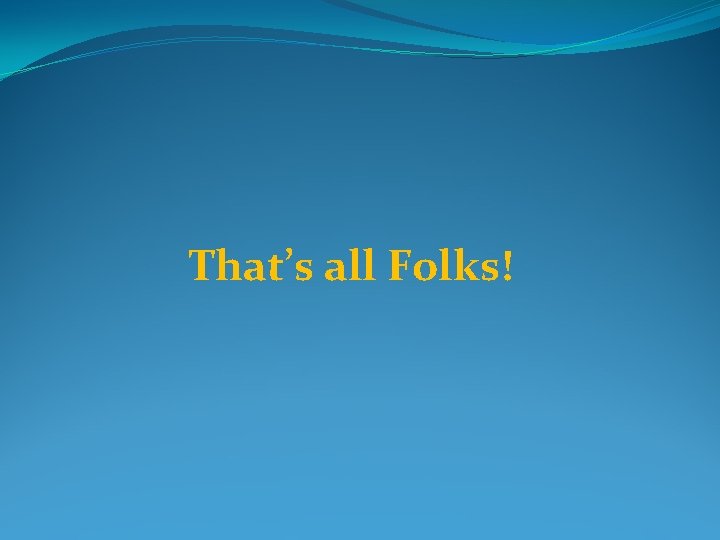 That’s all Folks! 