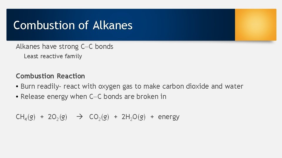 Combustion of Alkanes have strong C C bonds Least reactive family Combustion Reaction •