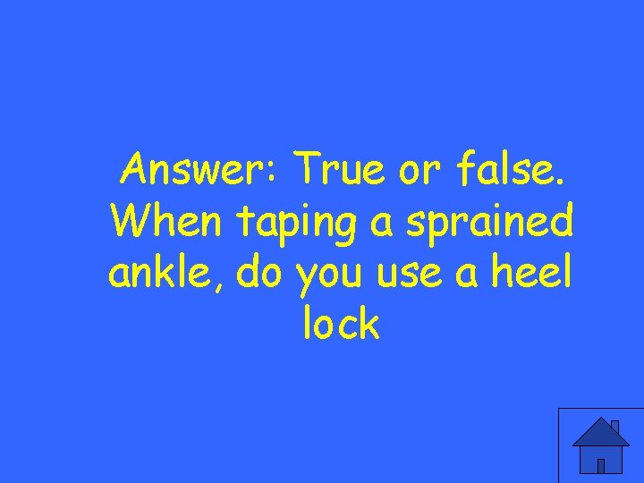 Answer: True or false. When taping a sprained ankle, do you use a heel