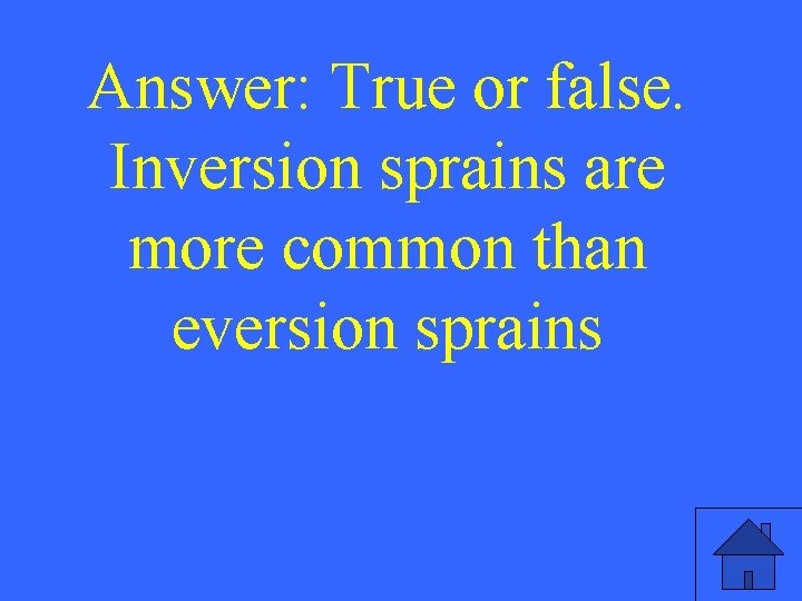 Answer: True or false. Inversion sprains are more common than eversion sprains 