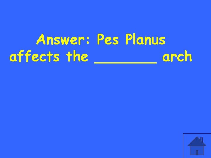 Answer: Pes Planus affects the _______ arch 