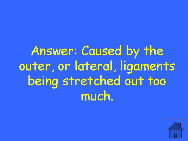 Answer: Caused by the outer, or lateral, ligaments being stretched out too much. 
