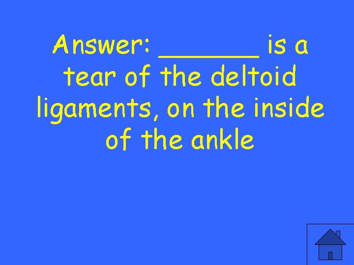 Answer: ______ is a tear of the deltoid ligaments, on the inside of the