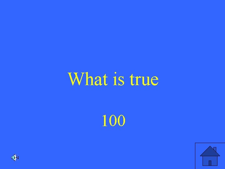 What is true 100 